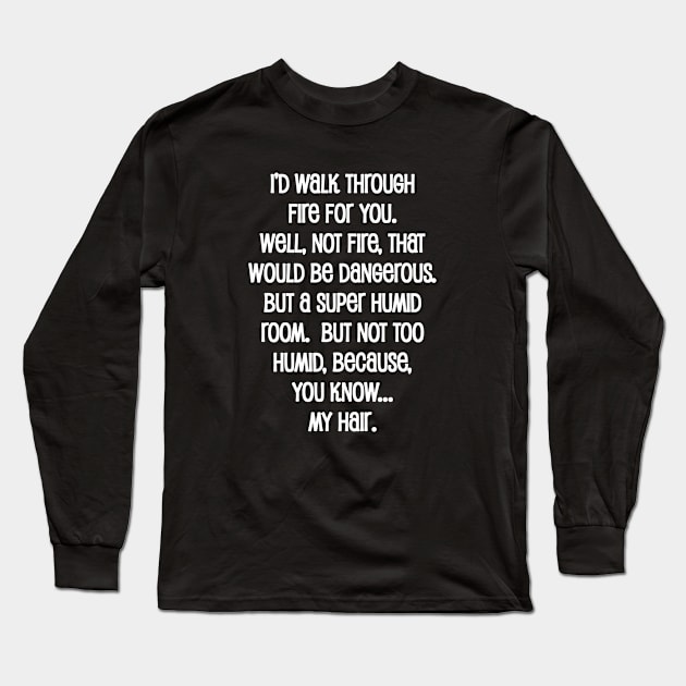 I Would Walk Through Fire For You Long Sleeve T-Shirt by topher